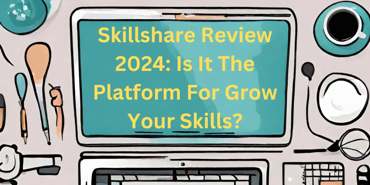 Skillshare Review 2024: Is It The Platform For Grow Your Skills?